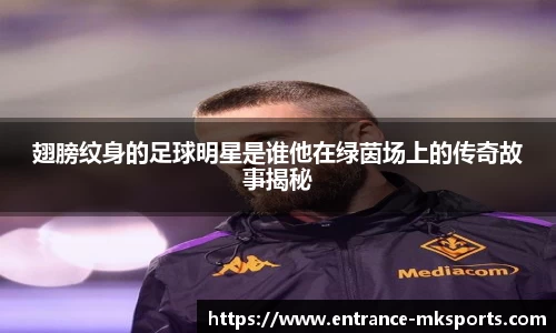 翅膀纹身的足球明星是谁他在绿茵场上的传奇故事揭秘